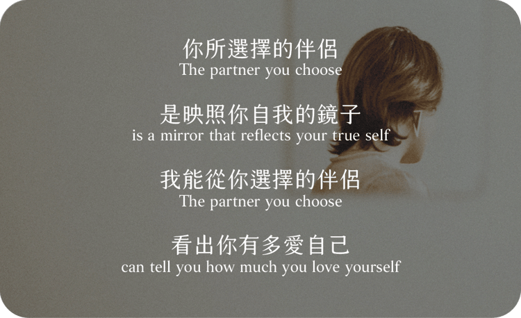 你所選擇的伴侶
是映照你自我的鏡子
我能從你選擇的伴侶
看出你有多愛自己。