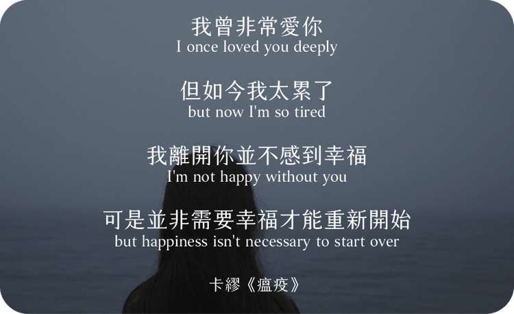 我曾非常愛你
但如今我太累了
我離開你並不感到幸福
可是並非需要幸福才能重新開始