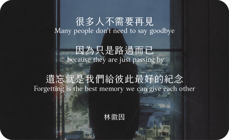 很多人不需要再見
因為只是路過而已
遺忘就是我們給彼此最好的紀念。